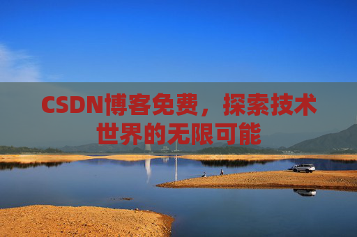 CSDN博客免费，探索技术世界的无限可能